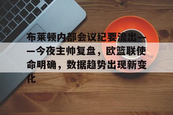 包含布莱顿内部会议纪要流出——今夜主帅复盘，欧篮联使命明确，数据趋势出现新变化的词条-Kaiyun Sports
